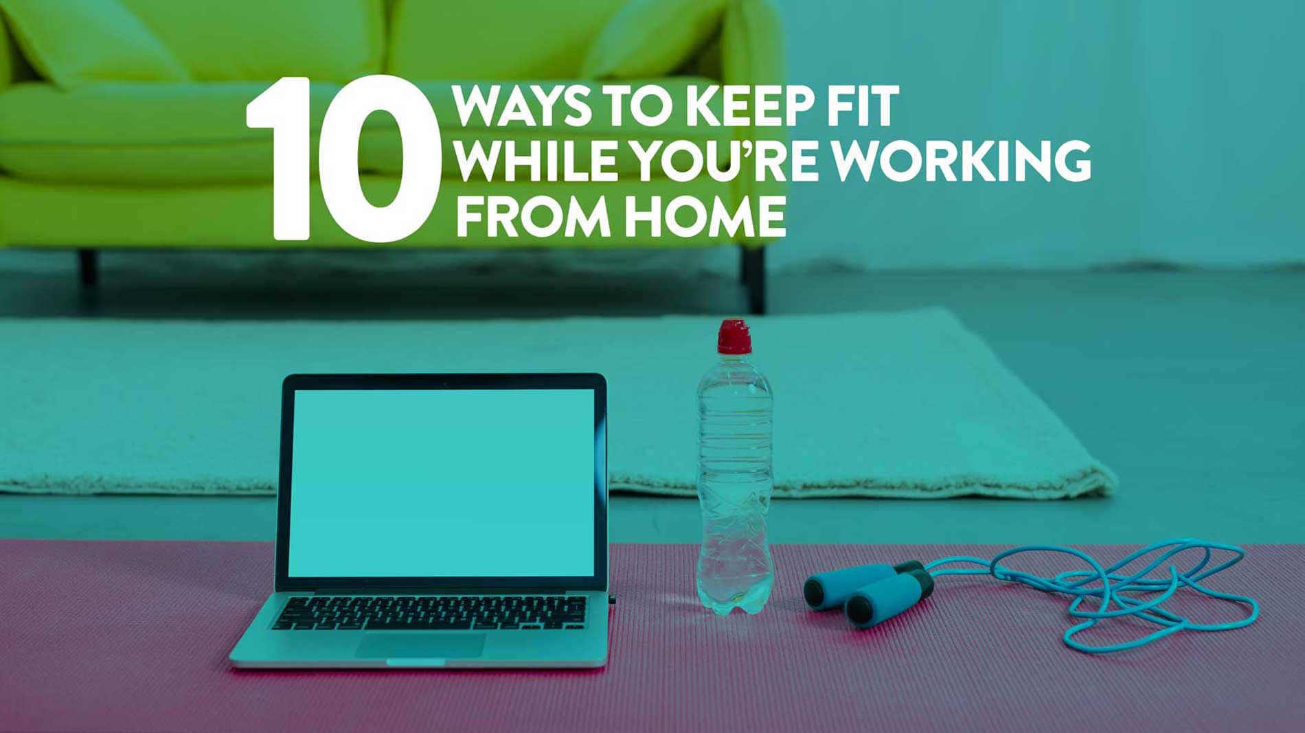 10 Ways to Keep Fit While You’re Working from Home